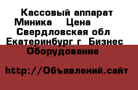 Кассовый аппарат Миника  › Цена ­ 999 - Свердловская обл., Екатеринбург г. Бизнес » Оборудование   